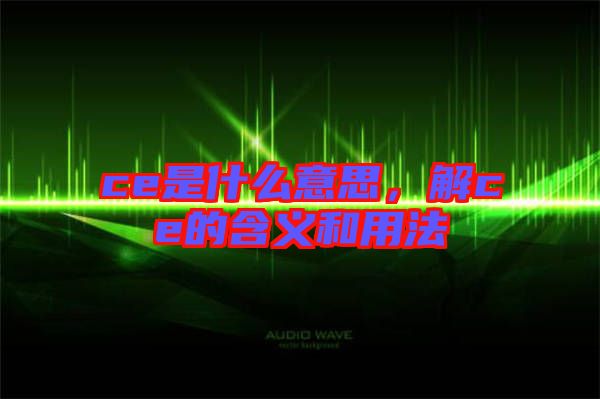 ce是什么意思,解ce的含義和用法
