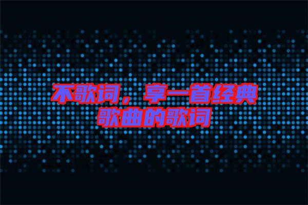不歌詞，享一首經典歌曲的歌詞