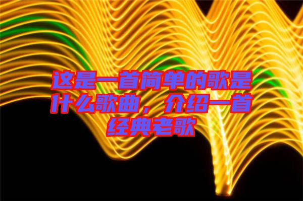 這是一首簡單的歌是什么歌曲,介紹一首經典老歌