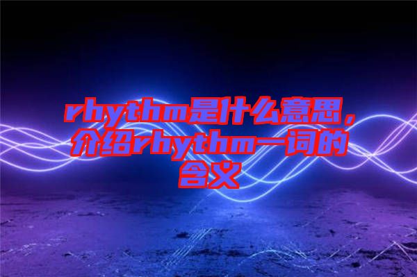 rhythm是什么意思，介紹rhythm一詞的含義