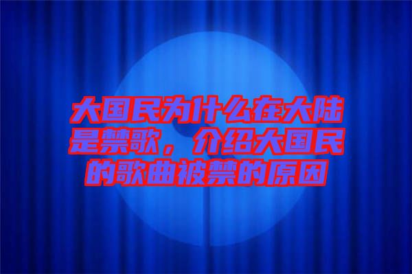 大國民為什么在大陸是禁歌,介紹大國民的歌曲被禁的原因