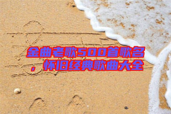 金曲老歌500首歌名,懷舊經典歌曲大全