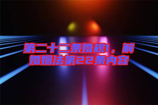 第二十二條婚規(guī)1,解婚姻法第22條內容