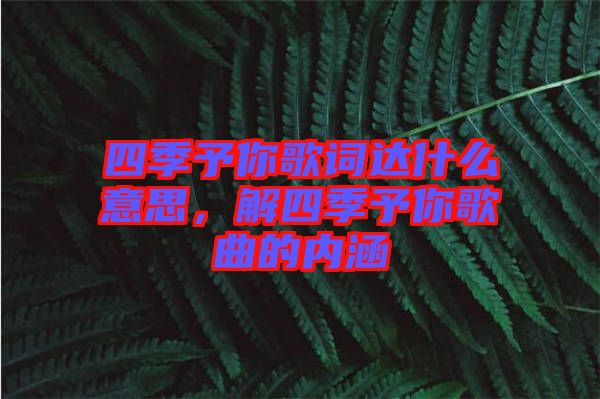 四季予你歌詞達什么意思,解四季予你歌曲的內涵