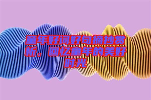 童年好詞好句摘抄賞析,回憶童年的美好時(shí)光