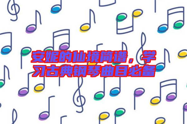 安妮的仙境簡譜,學習古典鋼琴曲目必備