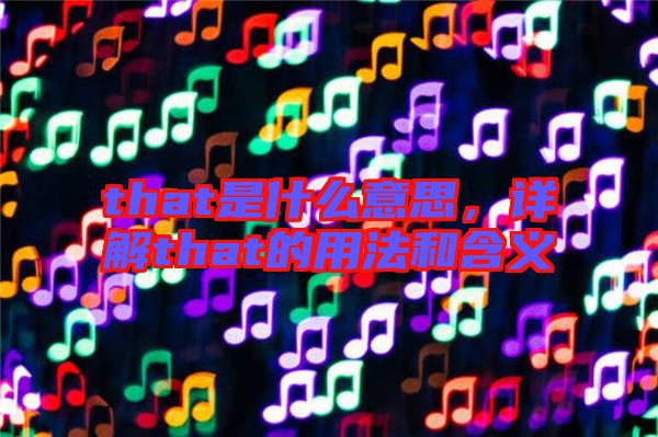 that是什么意思，詳解that的用法和含義