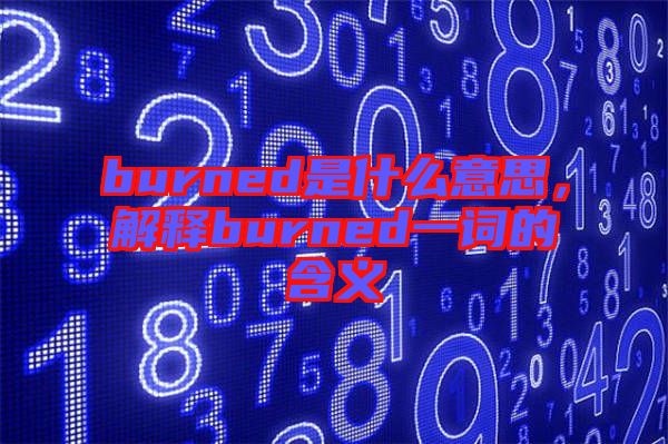 burned是什么意思,解釋burned一詞的含義