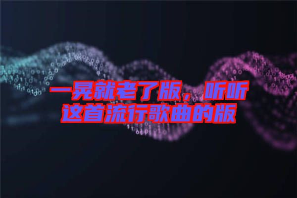 一晃就老了版,聽聽這首流行歌曲的版