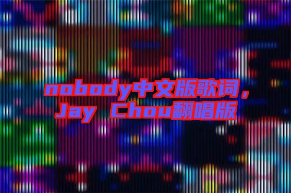 nobody中文版歌詞,Jay Chou翻唱版