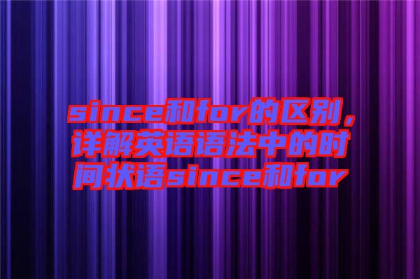 since和for的區(qū)別,詳解英語語法中的時間狀語since和for
