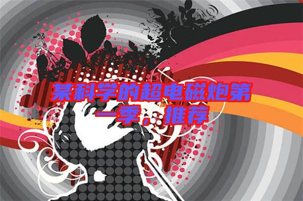 某科學(xué)的超電磁炮第一季,推薦