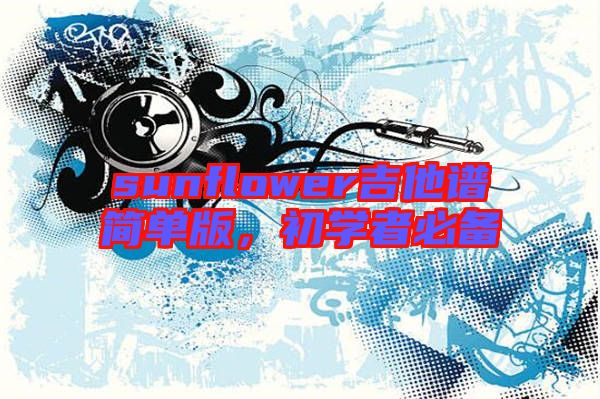 sunflower吉他譜簡單版，初學者必備