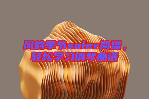 風的季節soler簡譜,輕松學習鋼琴曲譜