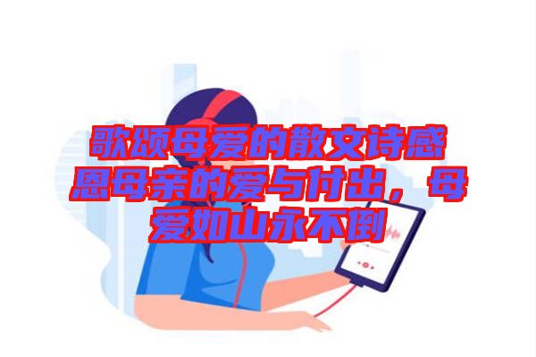 歌頌母愛的散文詩感恩母親的愛與付出,母愛如山永不倒