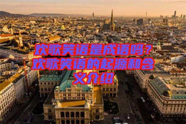 歡歌笑語是成語嗎？歡歌笑語的起源和含義介紹