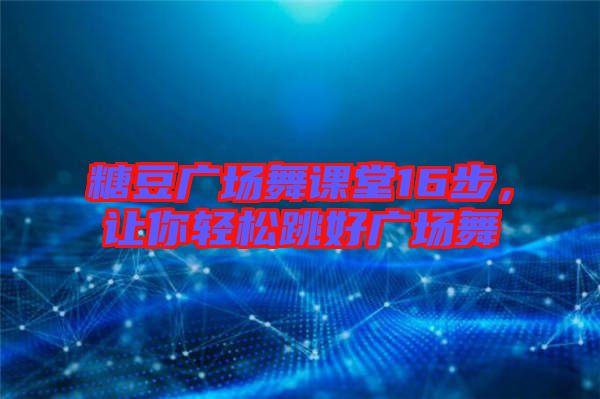 糖豆廣場舞課堂16步，讓你輕松跳好廣場舞