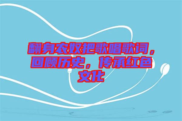 翻身農奴把歌唱歌詞,回顧歷史,傳承紅色文化