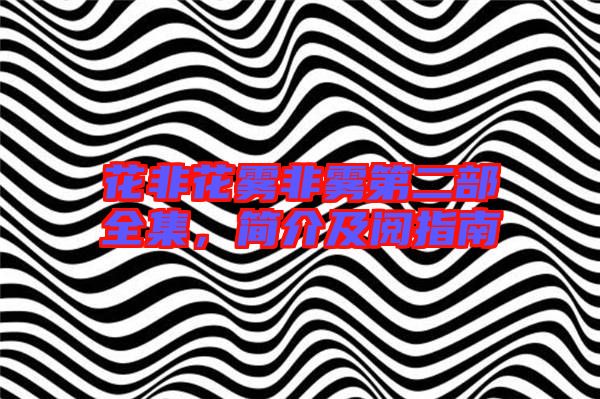 花非花霧非霧第二部全集，簡介及閱指南