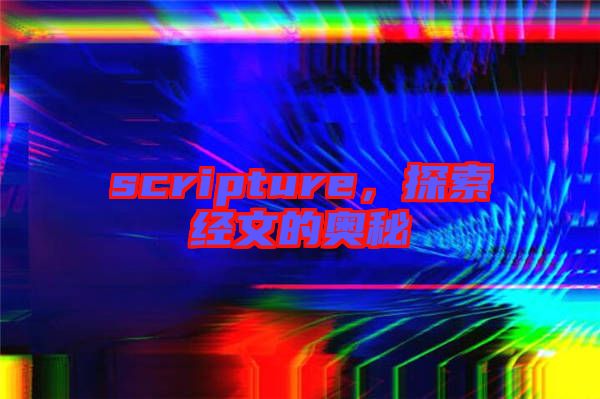 scripture，探索經文的奧秘