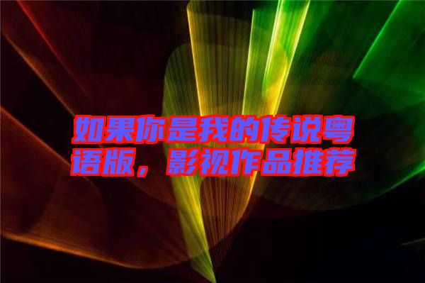 如果你是我的傳說粵語版,影視作品推薦
