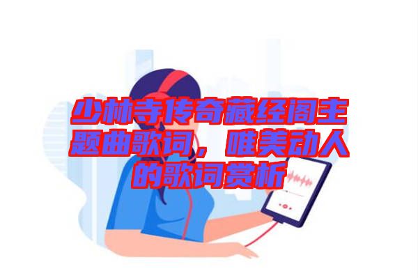 少林寺傳奇藏經閣主題曲歌詞,唯美動人的歌詞賞析