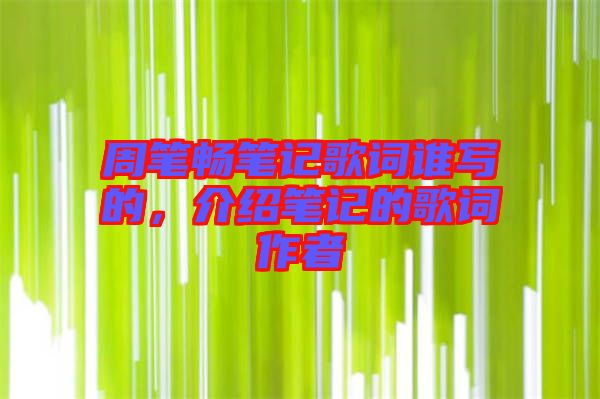 周筆暢筆記歌詞誰寫的,介紹筆記的歌詞作者