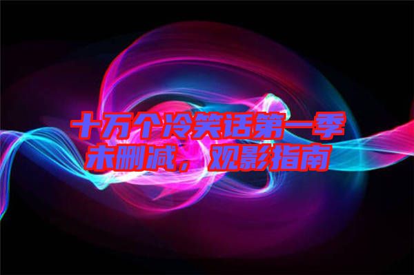 十萬個冷笑話第一季未刪減,觀影指南