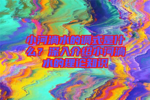 小河淌水的調式是什么?深入介紹小河淌水的理論知識