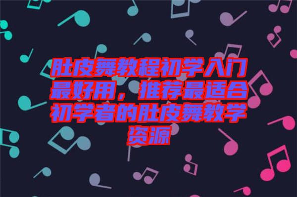 肚皮舞教程初學入門最好用，推薦最適合初學者的肚皮舞教學資源