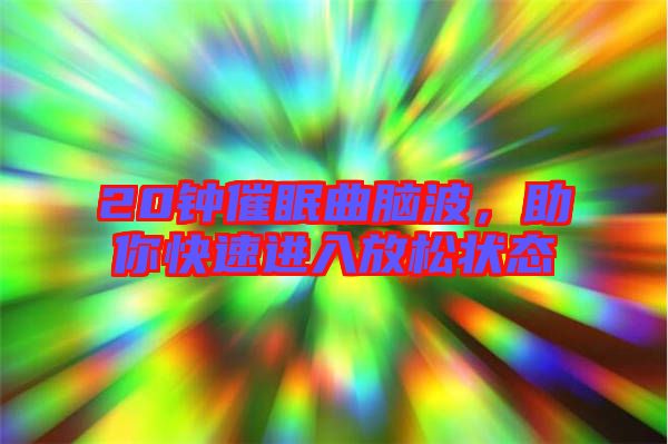 20鐘催眠曲腦波,助你快速進入放松狀態