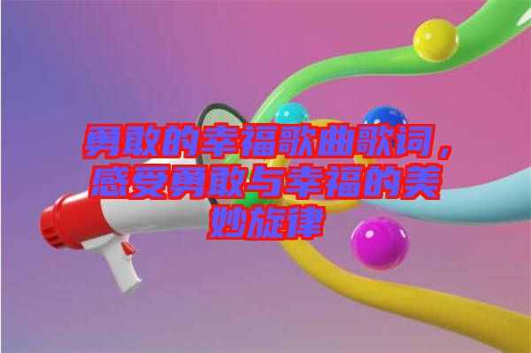 勇敢的幸福歌曲歌詞,感受勇敢與幸福的美妙旋律