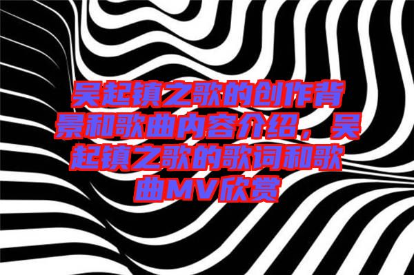 吳起鎮之歌的創作背景和歌曲內容介紹,吳起鎮之歌的歌詞和歌曲MV欣賞