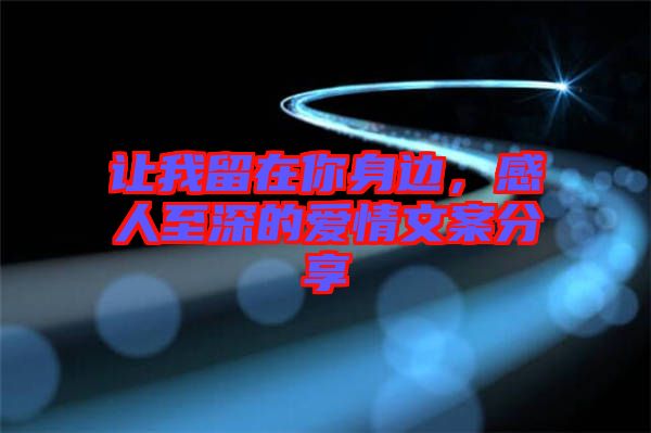 讓我留在你身邊，感人至深的愛情文案分享