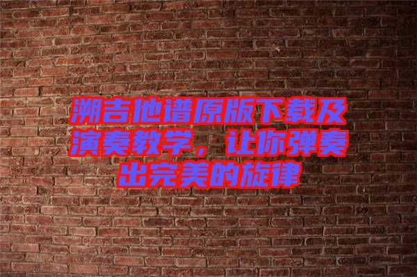 溯吉他譜原版下載及演奏教學，讓你彈奏出完美的旋律