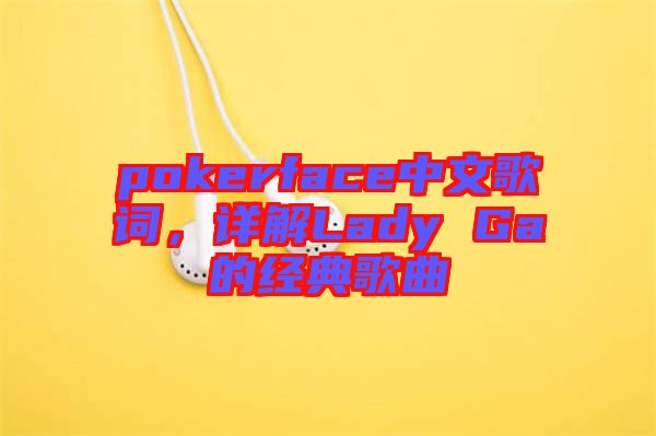 pokerface中文歌詞,詳解Lady Ga的經(jīng)典歌曲