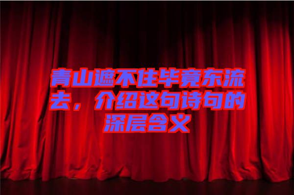 青山遮不住畢竟東流去，介紹這句詩句的深層含義