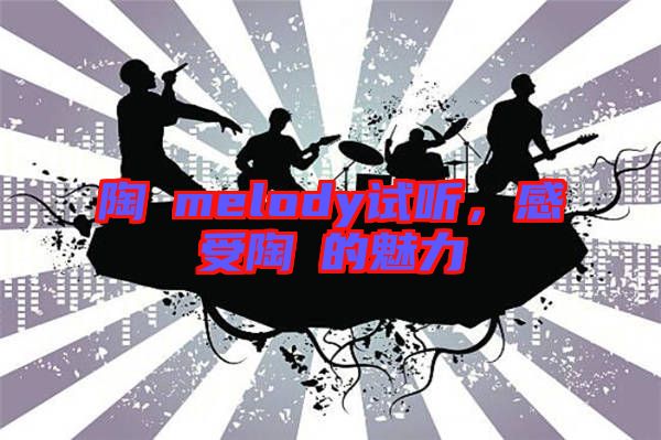 陶喆melody試聽(tīng),感受陶喆的魅力