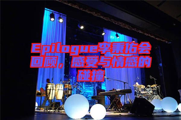 Epilogue李秉佑會回顧,感受與情感的碰撞