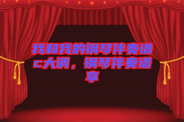 我和我的鋼琴伴奏譜c大調(diào),鋼琴伴奏譜享