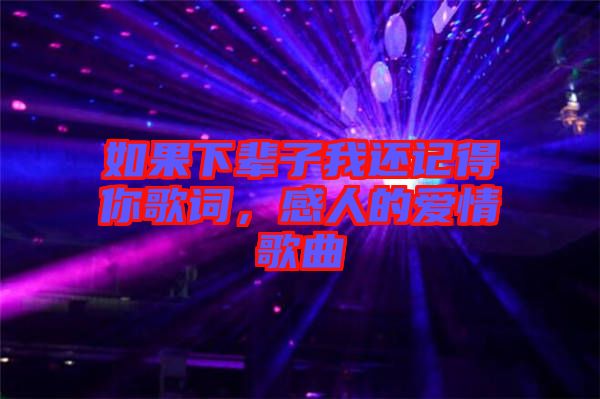 如果下輩子我還記得你歌詞,感人的愛情歌曲