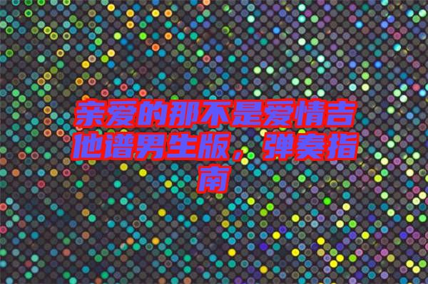 親愛的那不是愛情吉他譜男生版,彈奏指南