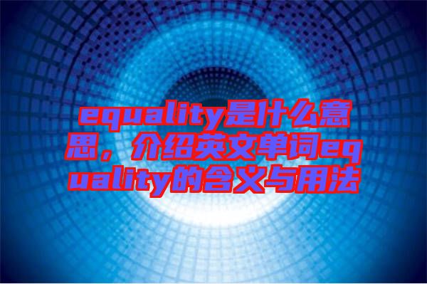 equality是什么意思,介紹英文單詞equality的含義與用法