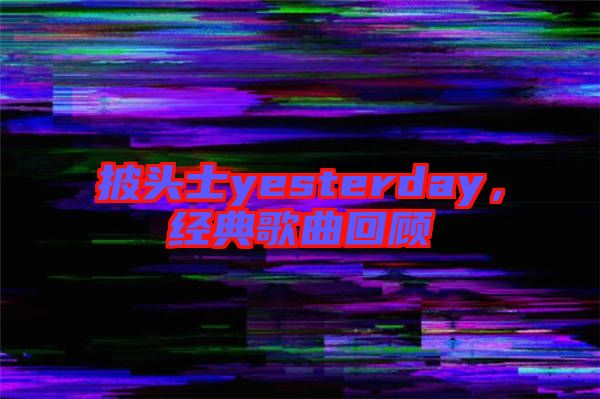 披頭士yesterday，經(jīng)典歌曲回顧