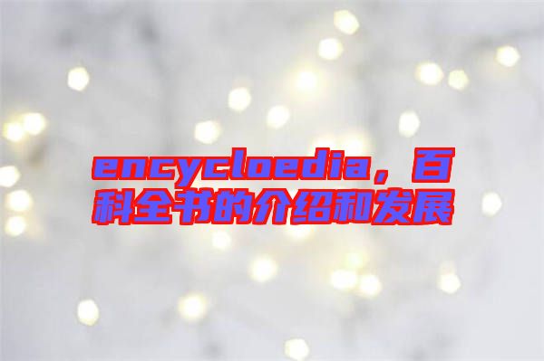 encycloedia,百科全書的介紹和發展
