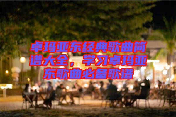 卓瑪亞東經典歌曲簡譜大全,學習卓瑪亞東歌曲必備歌譜