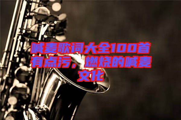 喊麥歌詞大全100首有點(diǎn)污,燃燒的喊麥文化