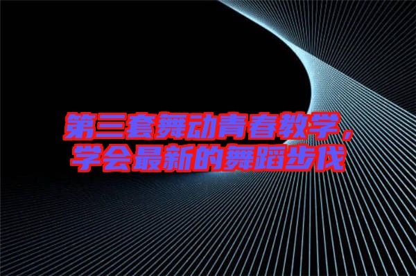 第三套舞動青春教學,學會最新的舞蹈步伐