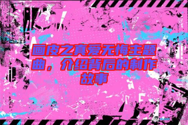 畫皮之真愛無悔主題曲，介紹背后的制作故事
