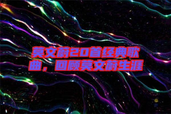 莫文蔚20首經典歌曲,回顧莫文蔚生涯